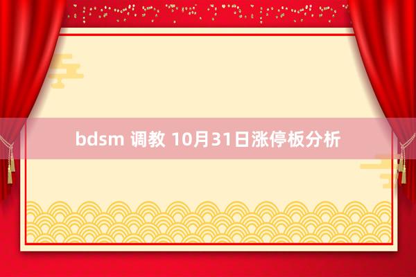 bdsm 调教 10月31日涨停板分析