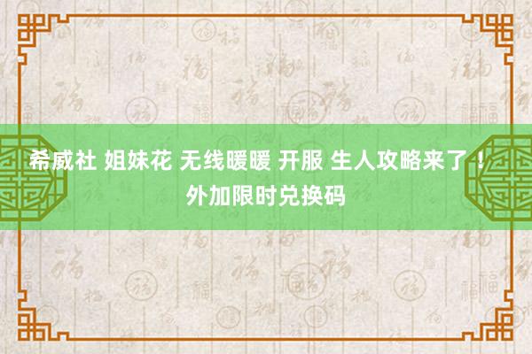 希威社 姐妹花 无线暖暖 开服 生人攻略来了 ！ 外加限时兑换码