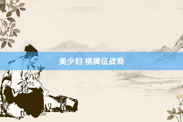 美少妇 棋牌征战商