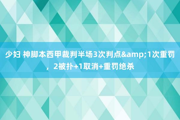 少妇 神脚本西甲裁判半场3次判点&1次重罚，2被扑+1取消+重罚绝杀