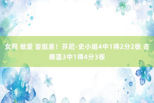 女同 做爱 皆挺差！芬尼-史小姐4中1得2分2板 古德温3中1得4分3板