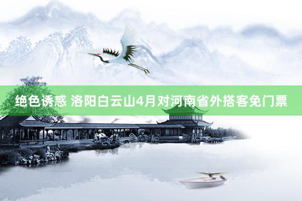 绝色诱惑 洛阳白云山4月对河南省外搭客免门票