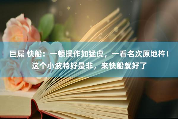 巨屌 快船：一顿操作如猛虎，一看名次原地杵！这个小波特好是非，来快船就好了